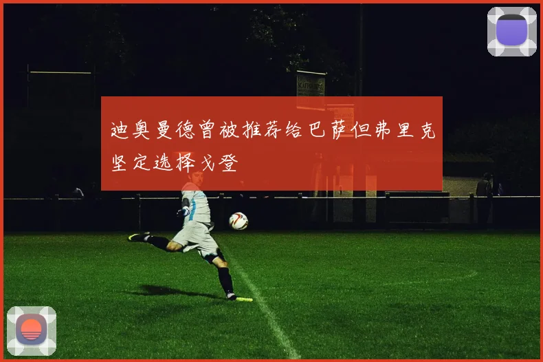 迪奥曼德曾被推荐给巴萨但弗里克坚定选择戈登