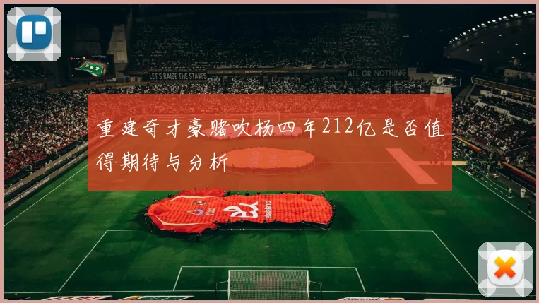 重建奇才豪赌吹杨四年212亿是否值得期待与分析