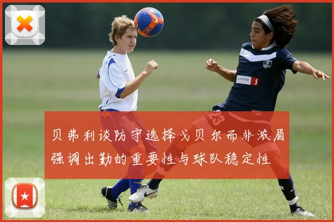 贝弗利谈防守选择戈贝尔而非浓眉强调出勤的重要性与球队稳定性