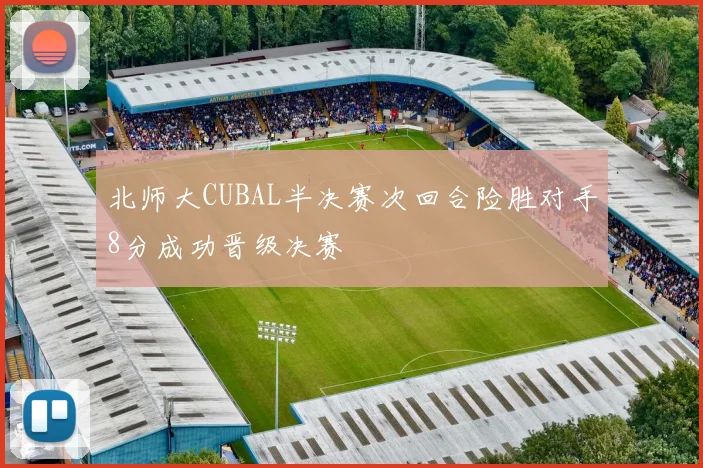 北师大CUBAL半决赛次回合险胜对手8分成功晋级决赛